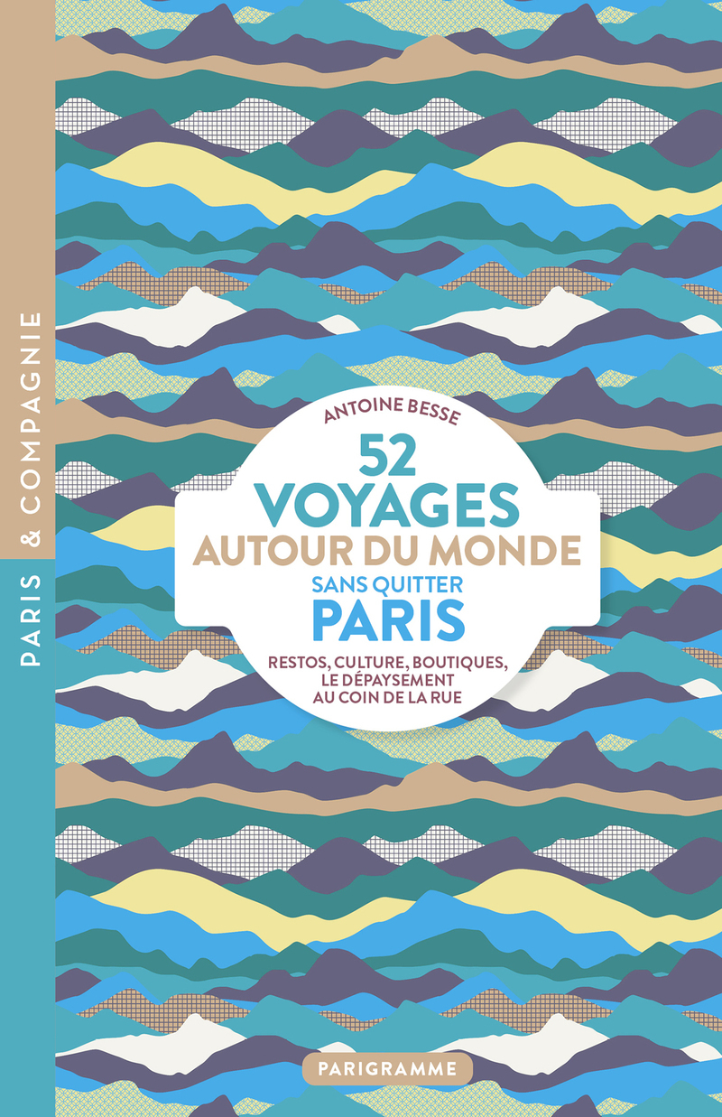 52 Voyages autour du monde sans quitter Paris - Restos, culture, boutiques