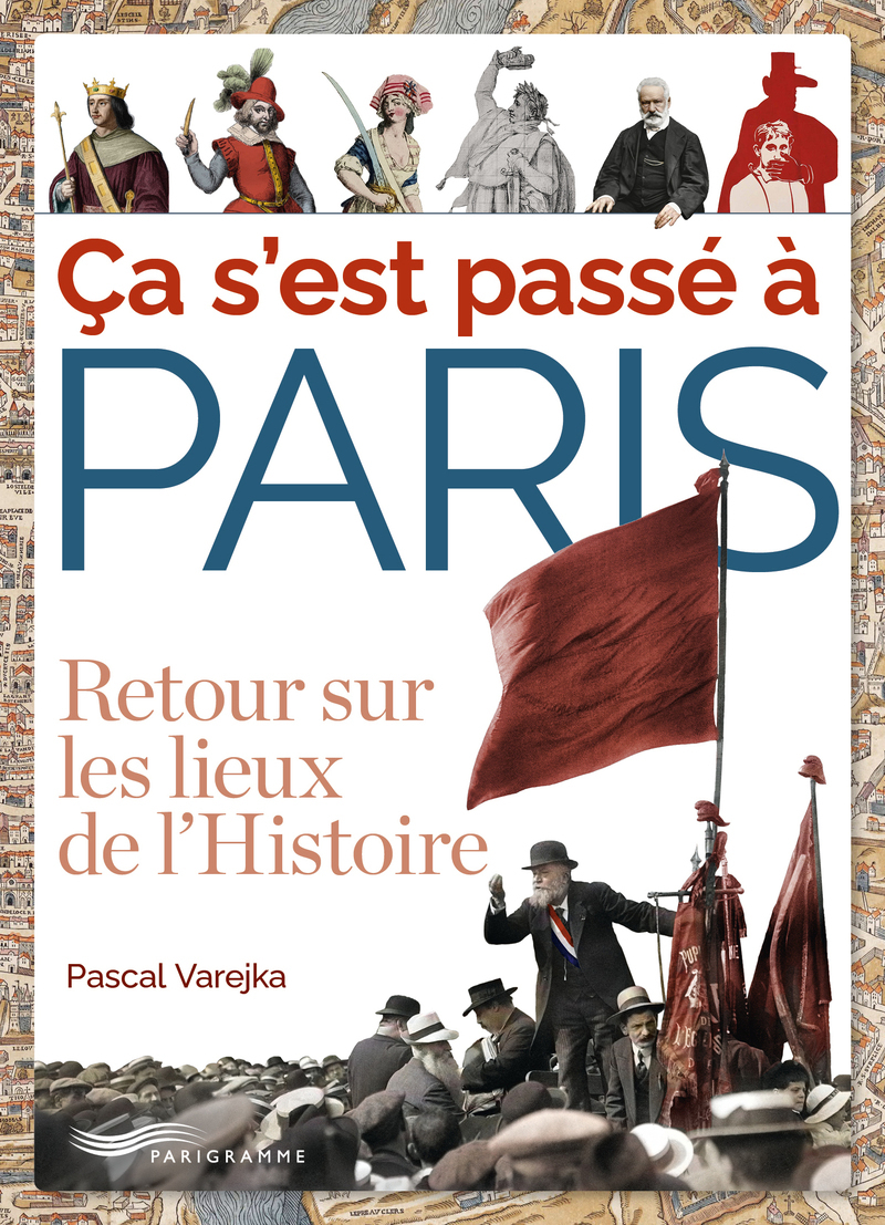 Ca s'est passé à Paris - Retour sur les lieux de l'Histoire