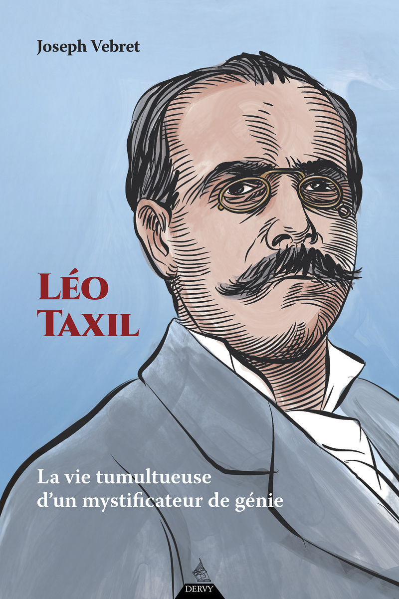Léo Taxil - La vie tumultueuse d'un mystificateur de génie