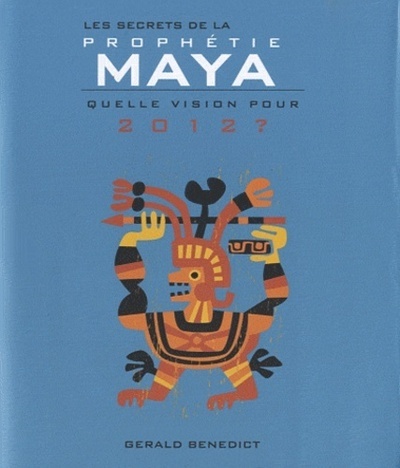 Les secrets de la prophétie maya 2010, apocalypse du monde nouveau ?