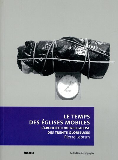 Le Temps des églises mobiles - L'architecture religieuse des Trente Glorieuses