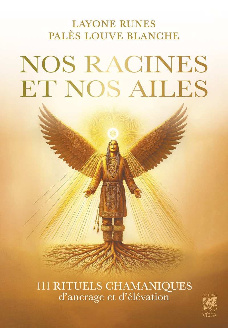 Nos racines et Nos ailes - 111 rituels chamaniques d'ancrage et d'élévation