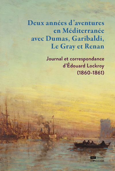 Deux années d'aventures en Méditerranée avec Dumas, Garibaldi, Le Gray et Renan - Journal et correspondance d'Édouard Lockroy