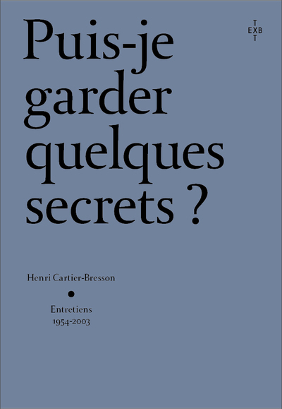 Puis-je garder quelques secrets ? - Henri Cartier-Bresson, entretiens 1954-2003