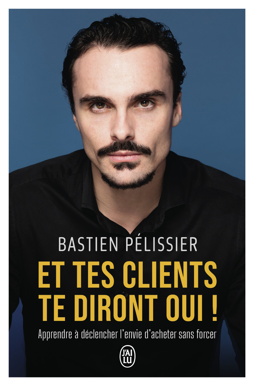 ET TES CLIENTS TE DIRONT OUI ! - APPRENDRE A DECLENCHER L´ENVIE D´ACHETER SANS FORCER