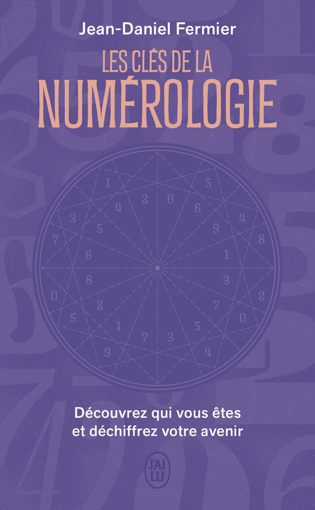 LES CLES DE LA NUMEROLOGIE - DECOUVREZ QUI VOUS ETES ET DECHIFFREZ VOTRE AVENIR