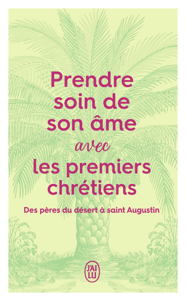 PRENDRE SOIN DE SON AME... AVEC LES PREMIERS CHRETIENS - DES PERES DU DESERT A SAINT AUGUSTIN