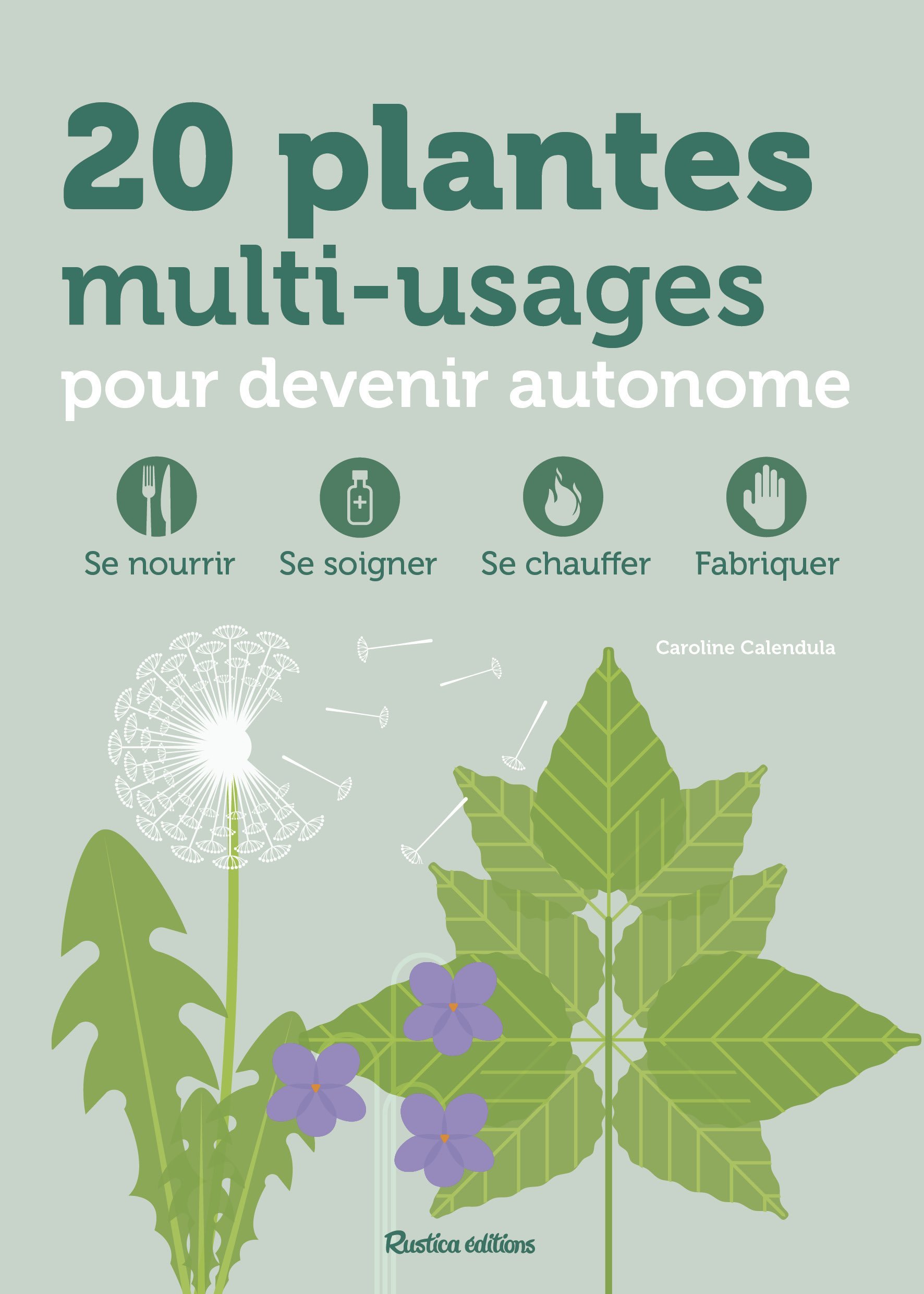 20 plantes multi-usages pour devenir autonome - Se nourrir, se soigner, se chauffer, fabriquer