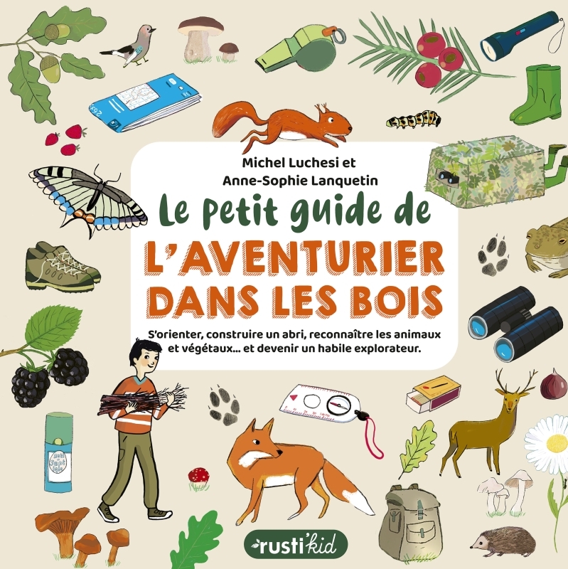 Le petit guide de l'aventurier dans les bois - S'orienter, construire un abri, reconnaître les animaux et végétaux... et devenir un habile explorateur.