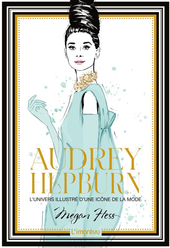 Audrey Hepburn - L'univers illustré d'une icône de la mode