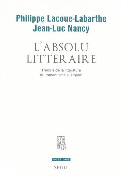 L´ABSOLU LITTERAIRE - THEORIE DE LA LITTERATURE DU ROMANTISME ALLEMAND