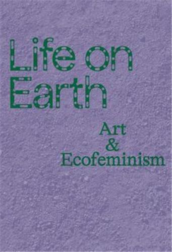 Life on Earth Art & Ecofeminism /anglais