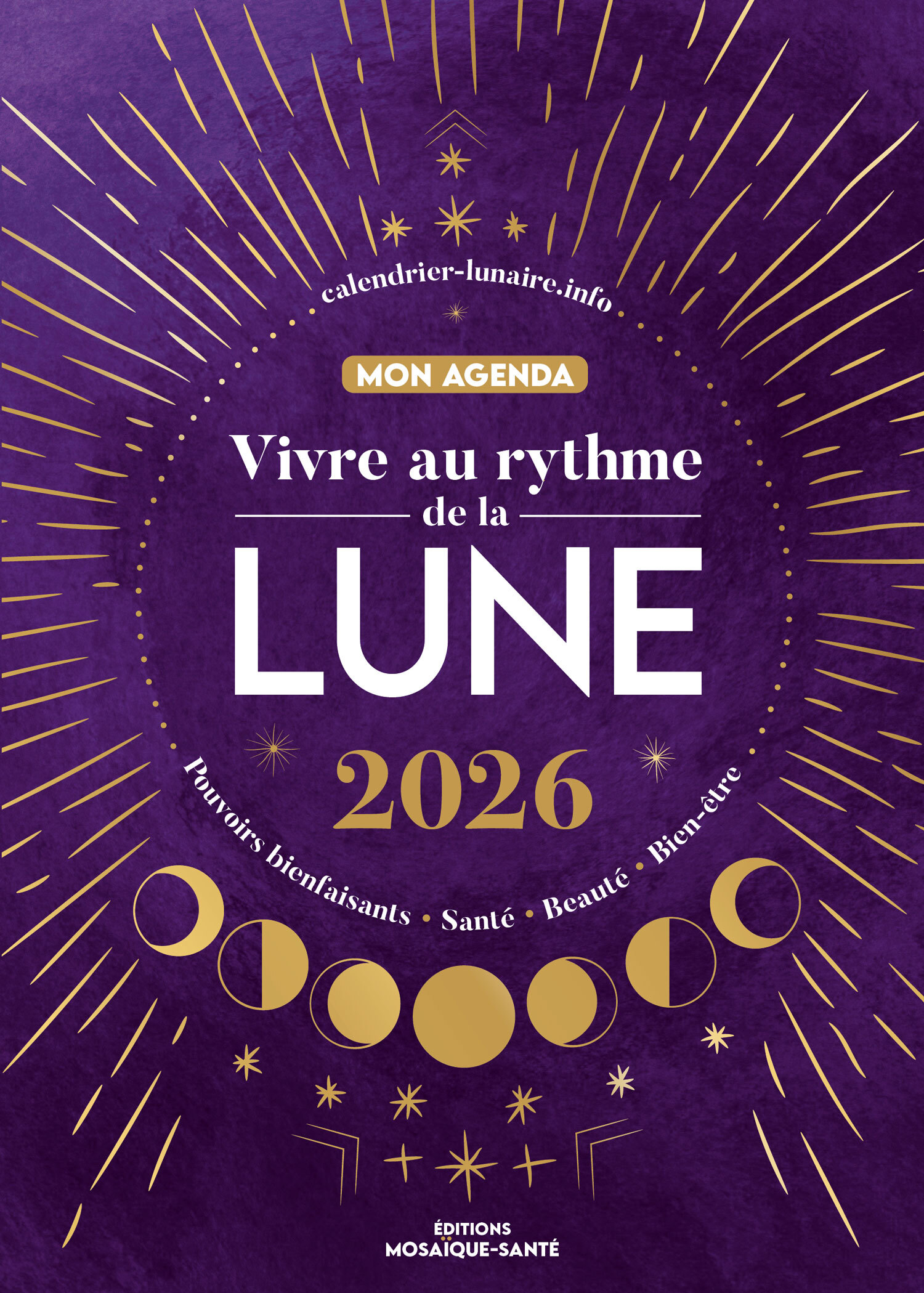 MON AGENDA 2026 - VIVRE AU RYTHME DE LA LUNE - POUVOIRS BIENFAISANTS, SANTE, BEAUTE, BIEN-ETRE