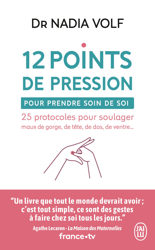 12 POINTS DE PRESSION POUR PRENDRE SOIN DE SOI - 25 PROTOCOLES POUR SOULAGER MAUX DE GORGE, DE TETE,