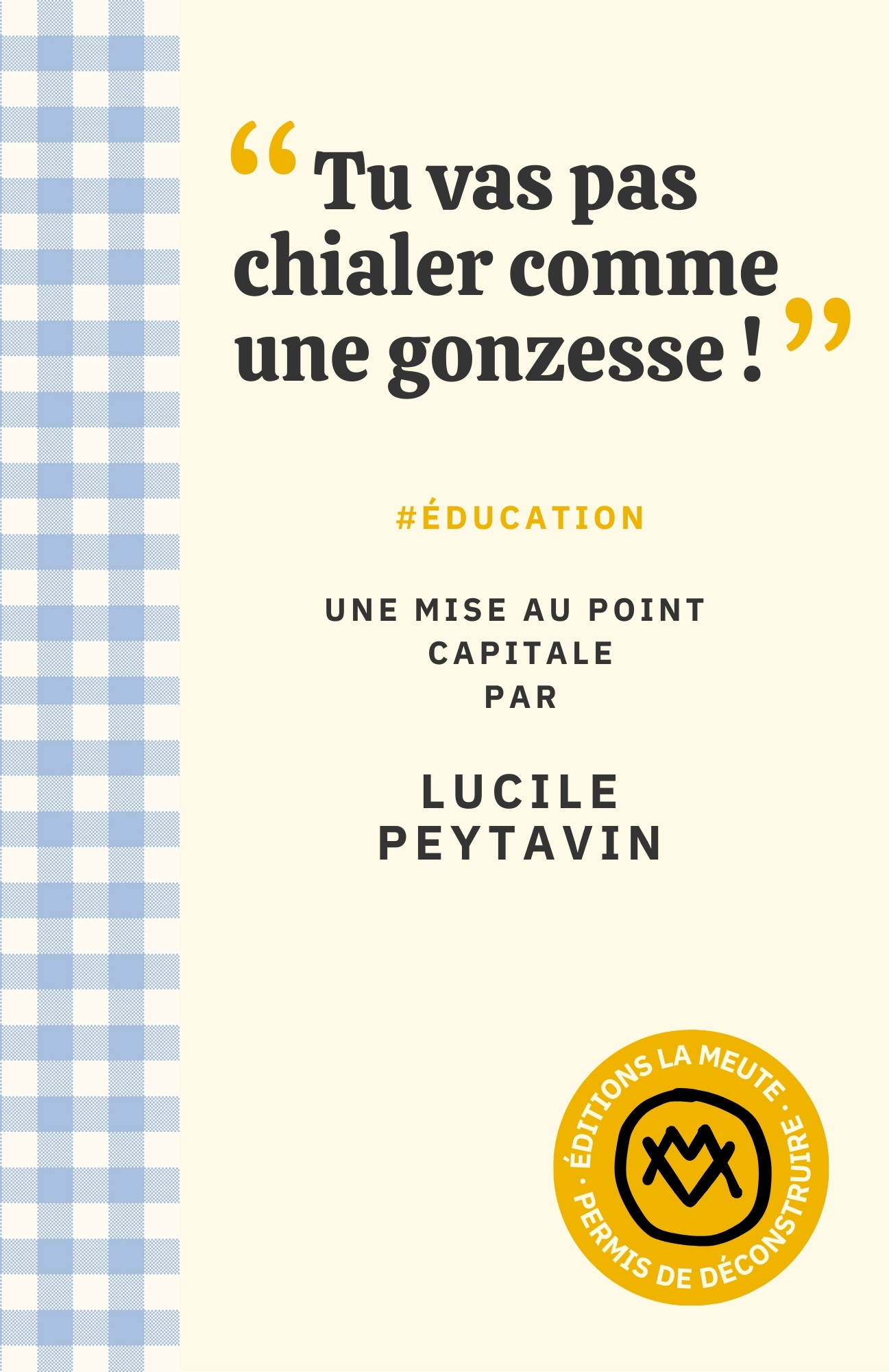 TU VAS PAS CHIALER COMME UNE GONZESSE ! - #EDUCATION. UNE MISE AU POINT CAPITALE PAR LUCILE PEYTAV