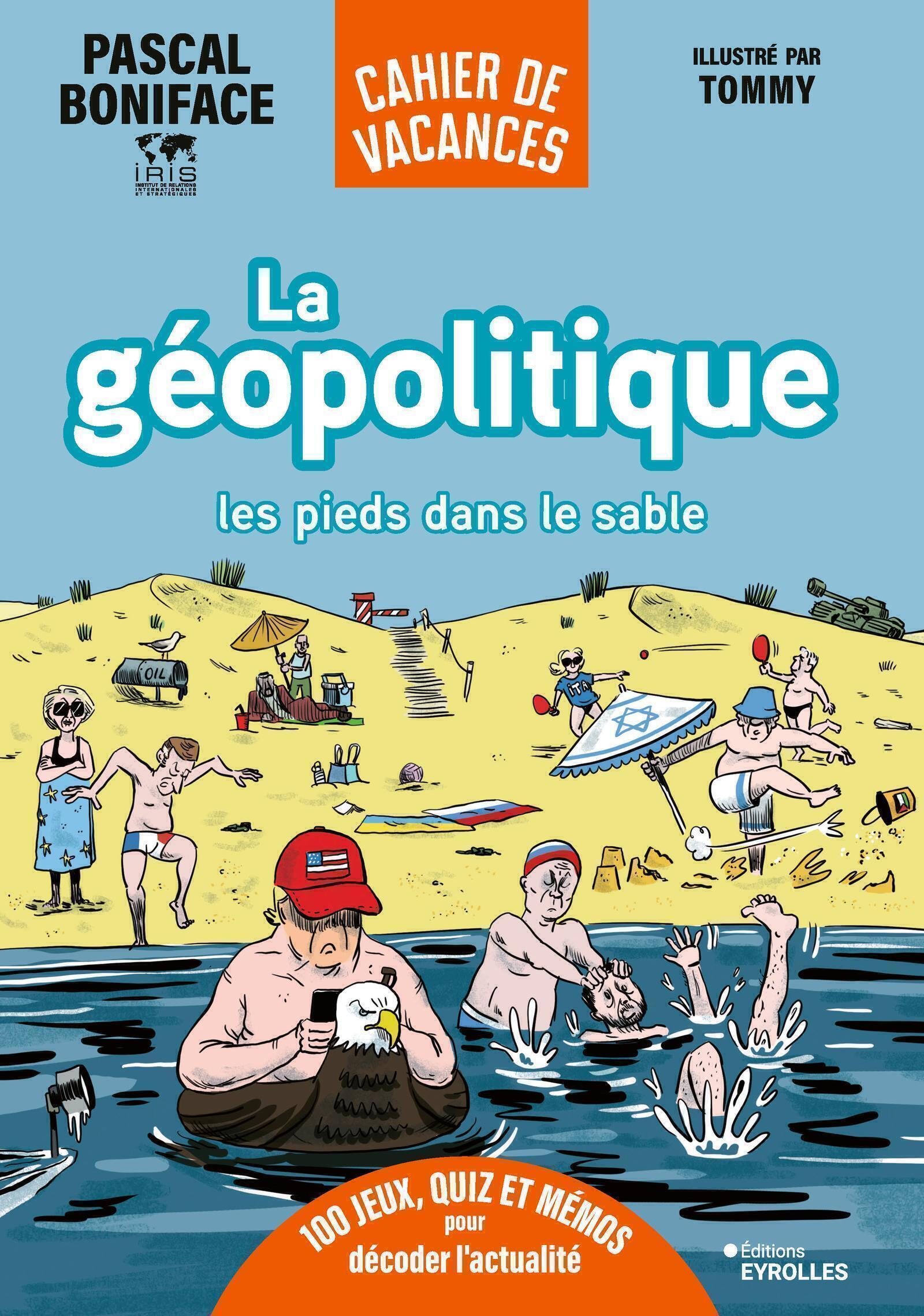 La géopolitique les pieds dans le sable - Le premier CAHIER DE VACANCES POUR ADULTES pour décoder l'actualité internationale