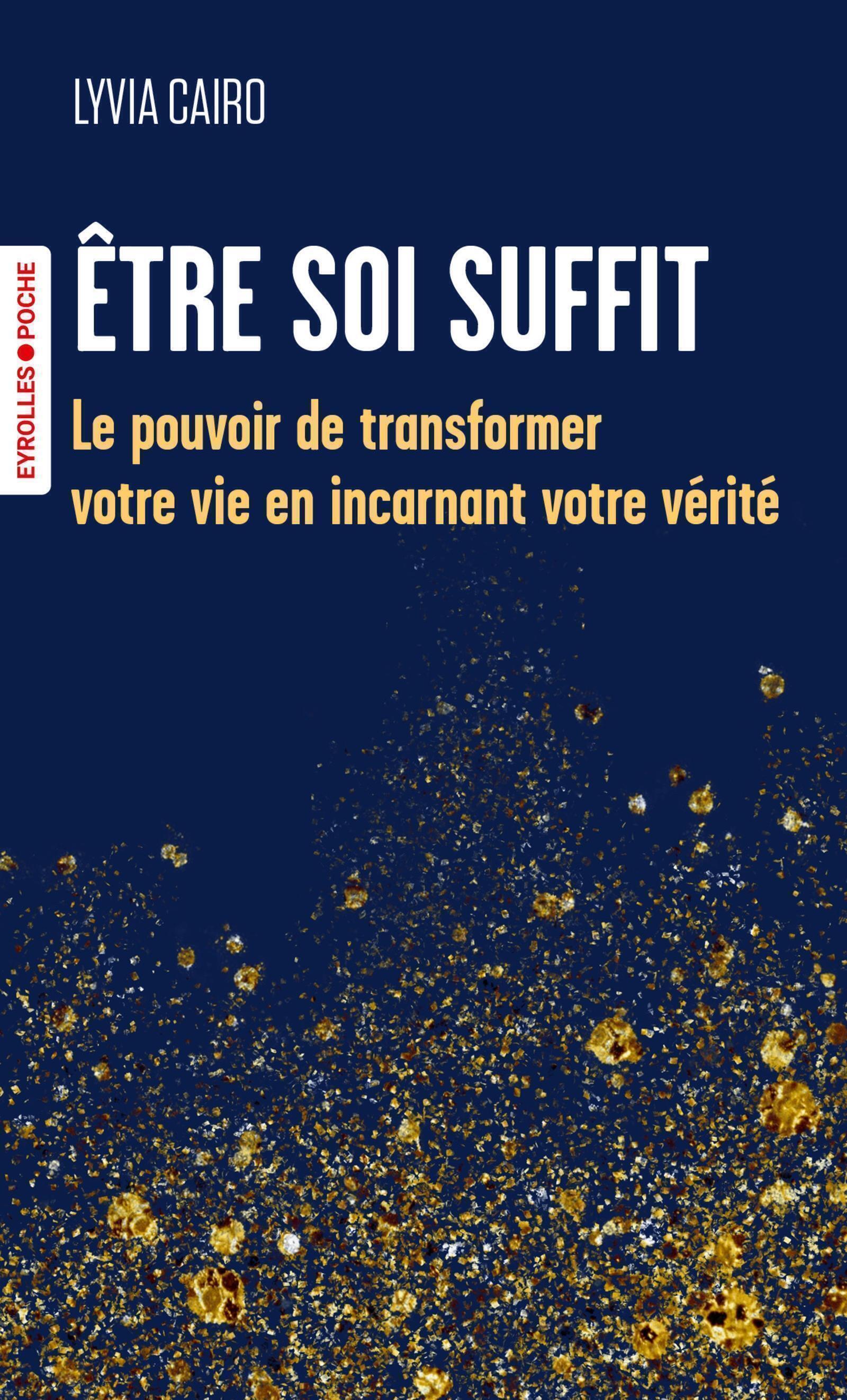 ETRE SOI SUFFIT - LE POUVOIR DE TRANSFORMER VOTRE VIE EN INCARNANT VOTRE VERITE