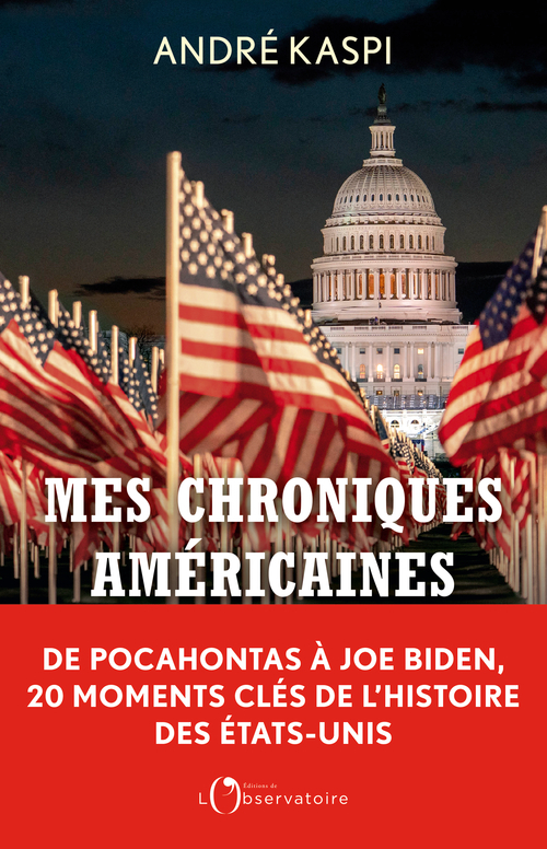 MES CHRONIQUES AMERICAINES - DE POCAHONTAS A JOE BIDEN, 20 MOMENTS CLES DE L´HISTOIRE DES ETATS-UNIS