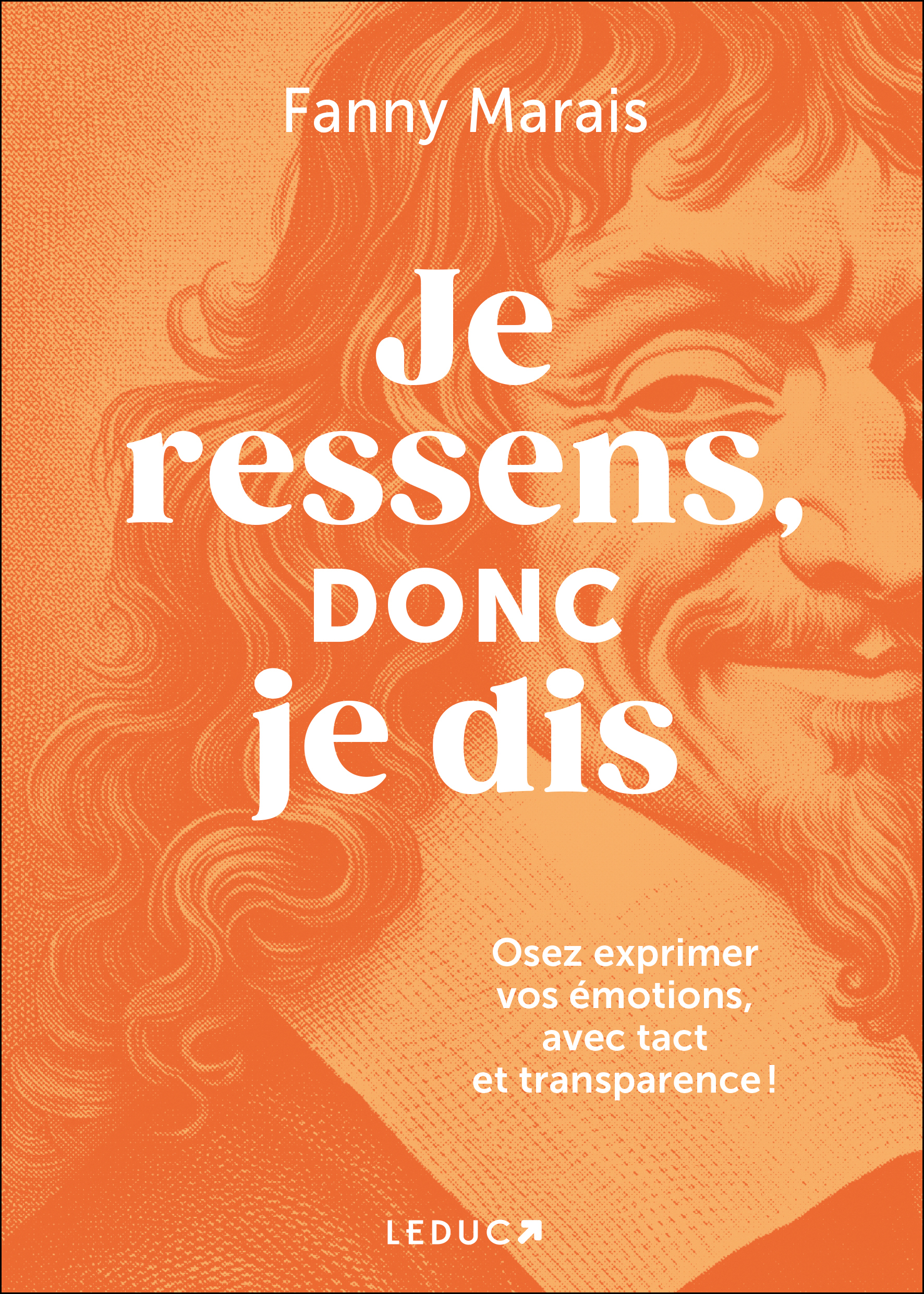 Je ressens, donc je dis - Osez exprimer vos émotions, avec tact et transparence !