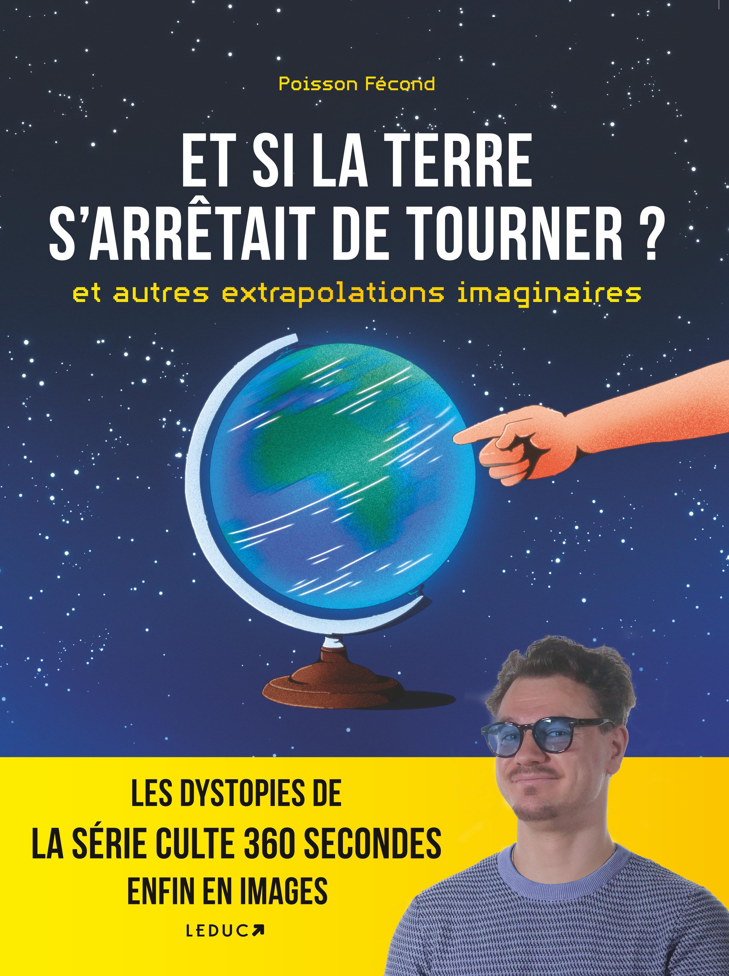 Et si la Terre s'arrêtait de tourner ? et autres extrapolations imaginaires - Les dystopies de la série culte 360 secondes enfin en images