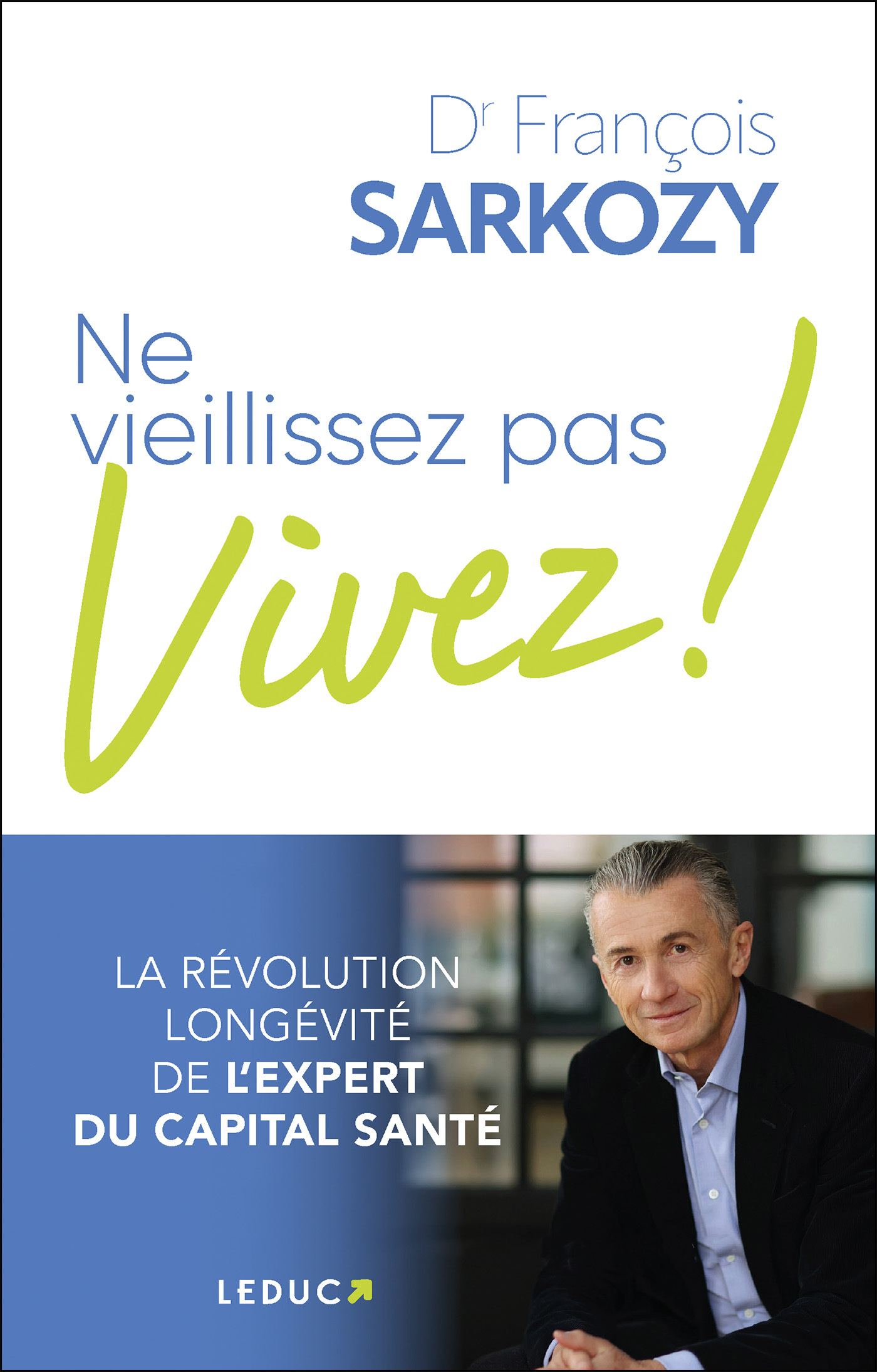 Ne vieillissez pas, vivez ! - La révolution longévité de l’expert du capital santé