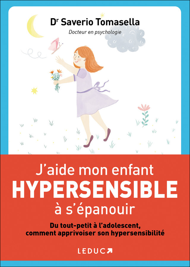 J'aide mon enfant hypersensible à l'épanouir - du tout-petit à l'adolescent comment apprivoiser son hypersensibilité