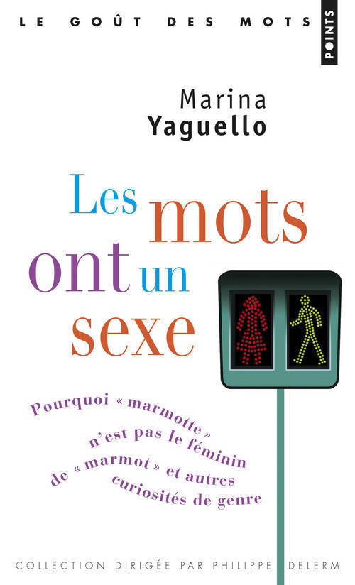 Les Mots ont un sexe - Pourquoi « marmotte » n'est pas le féminin de « marmot », et autres curiosités de genre