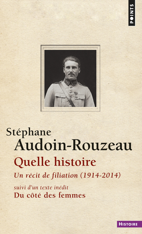 Quelle histoire. Un récit de filiation (1914-2014) - suivi d'un texte inédit : Du côté des femmes