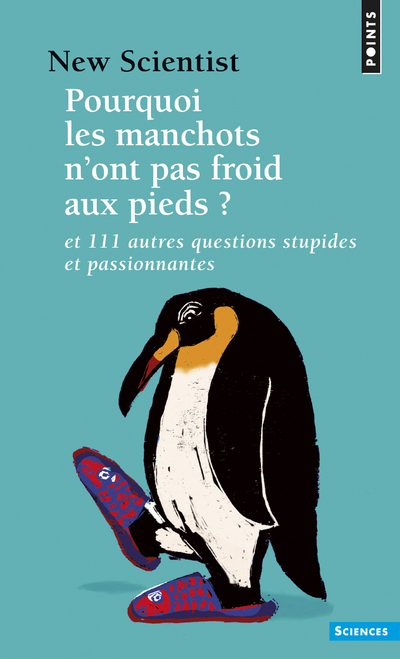 Pourquoi les manchots n'ont pas froid aux pieds ? - Et 111 autres questions stupides et passionnantes
