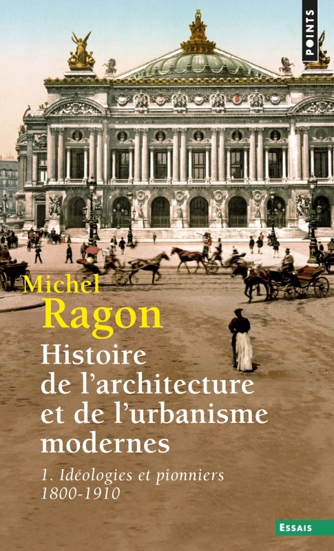 Histoire de l'architecture et de l'urbanisme modernes - Tome 1 - Idéologies et pionniers (1800-1910)