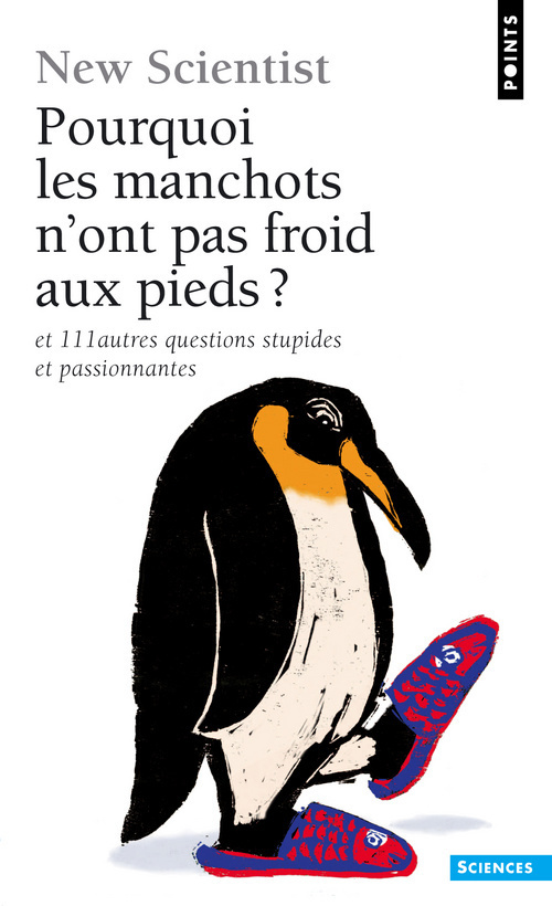 Pourquoi les manchots n'ont pas froid aux pieds ? - Et 111 autres questions stupides et passionnantes