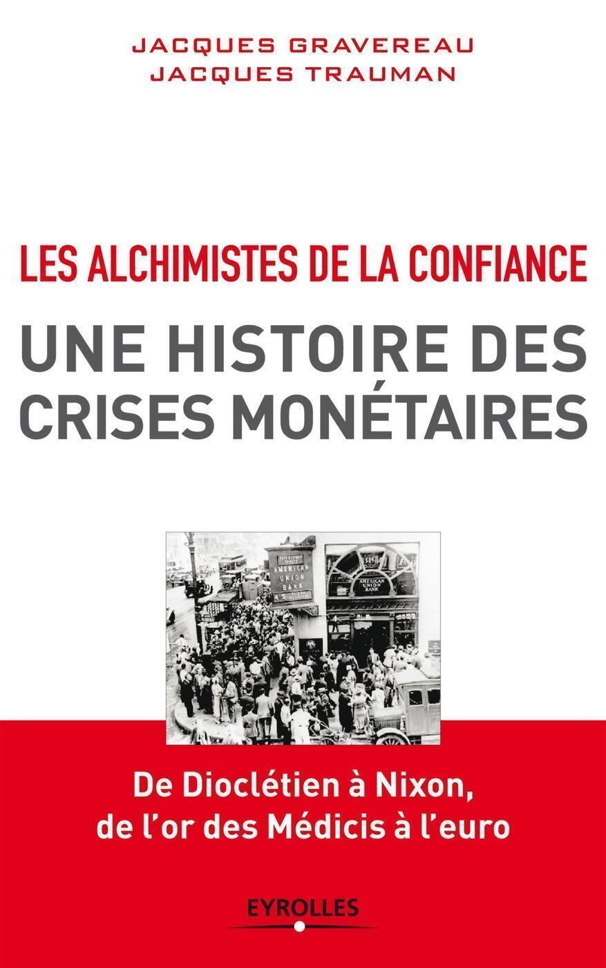 Les alchimistes de la confiance, une histoire des crises monétaires - De Dioclétien à Nixon, de l'or des Medicis à l'euro.