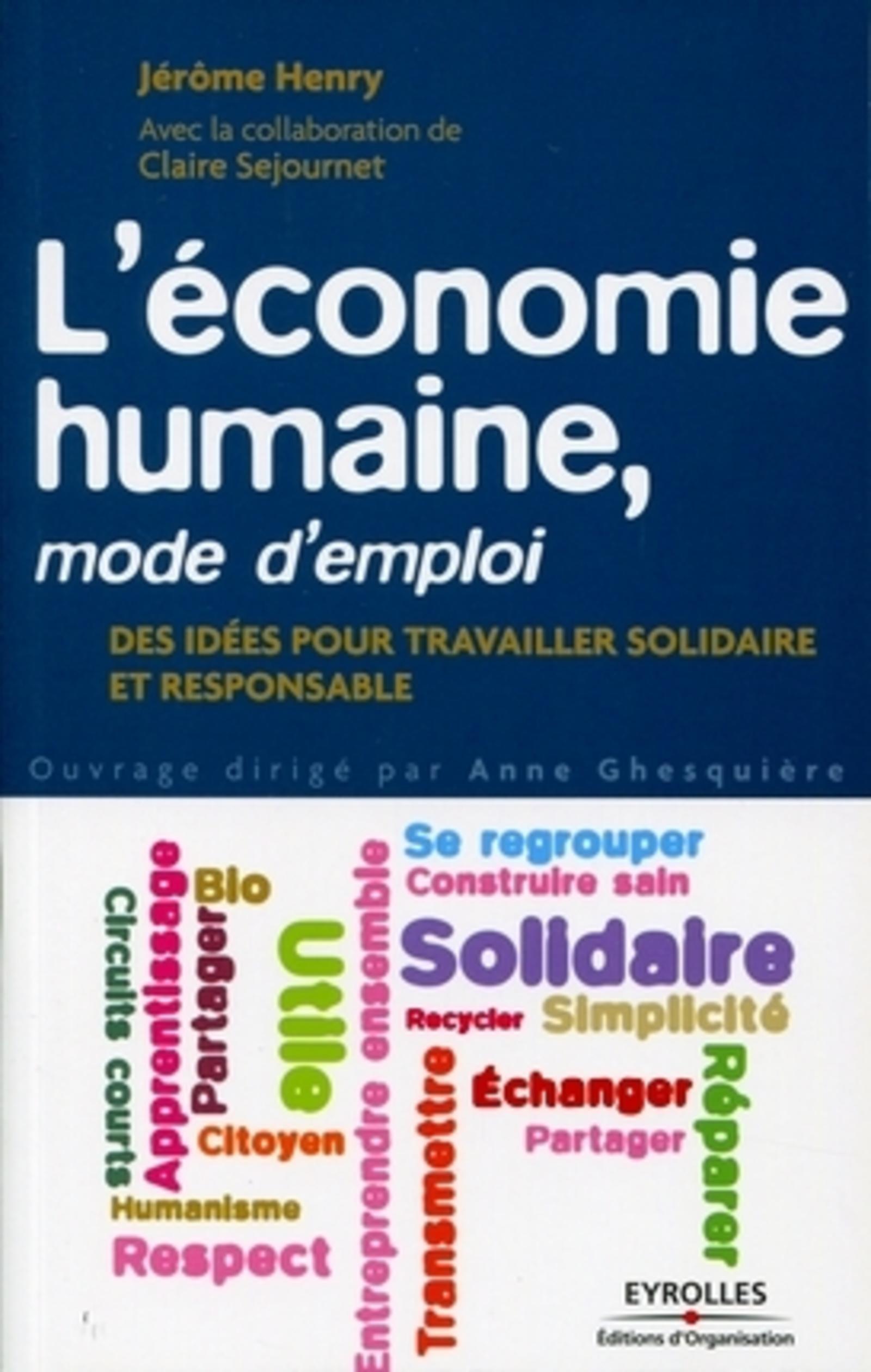 L'économie humaine, mode d'emploi - Des idées pour travailler solidaire et responsable.