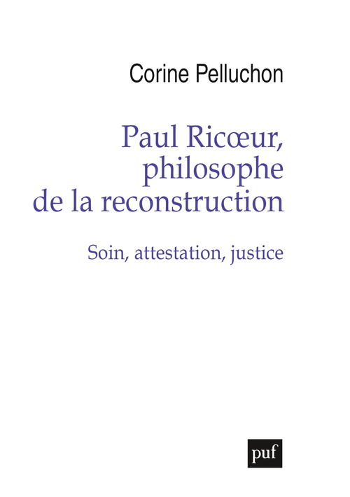 Paul Ricoeur, philosophe de la reconstruction - Soin, attestation, justice