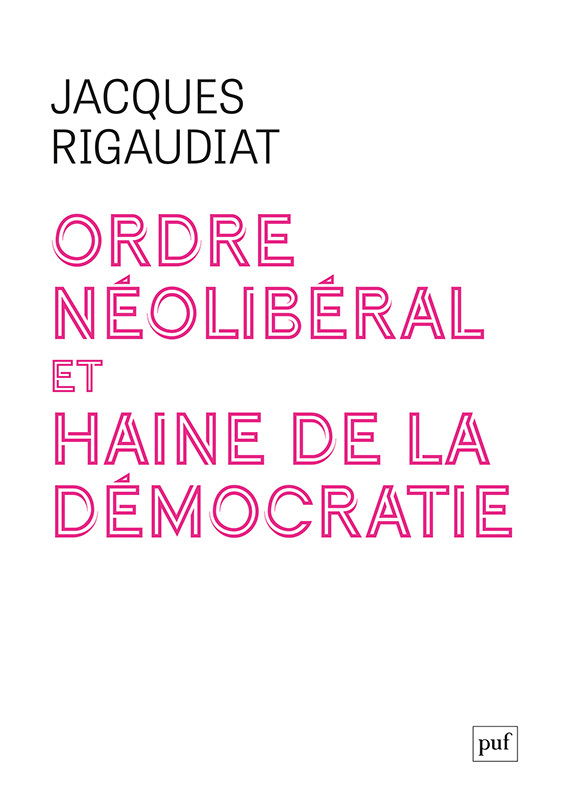 Ordre néolibéral et haine de la démocratie - Le cas de la France dans l’Europe, 1975-2025