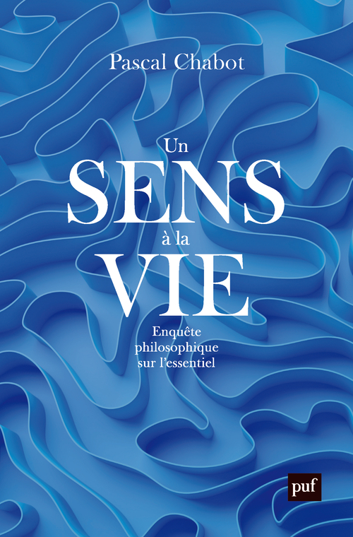 Un sens à la vie - Enquête philosophique sur l’essentiel