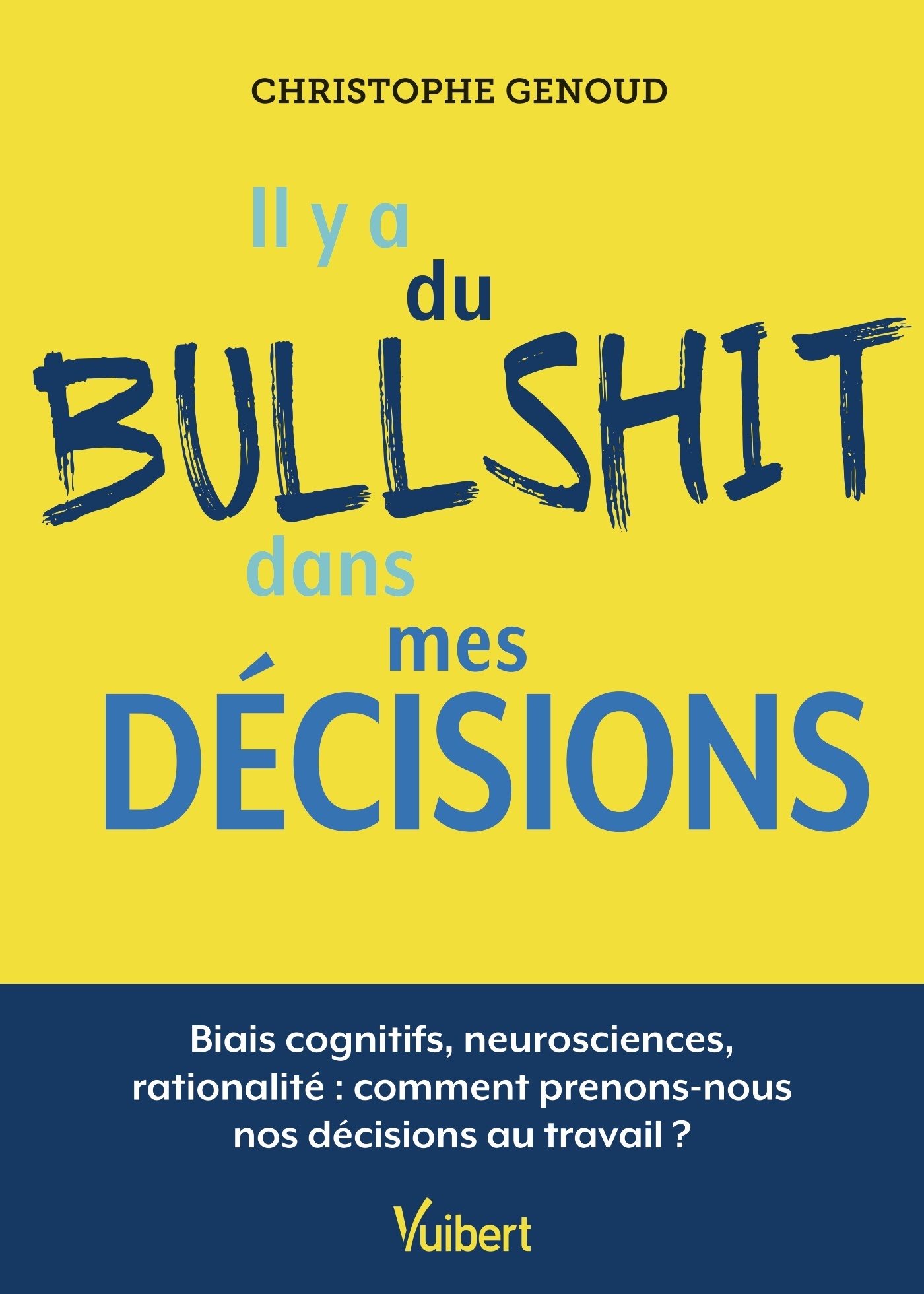 Il y a du bullshit dans mes décisions - Biais cognitifs, neurosciences, rationalité : comment prenons-nous nos décisions au travail ?