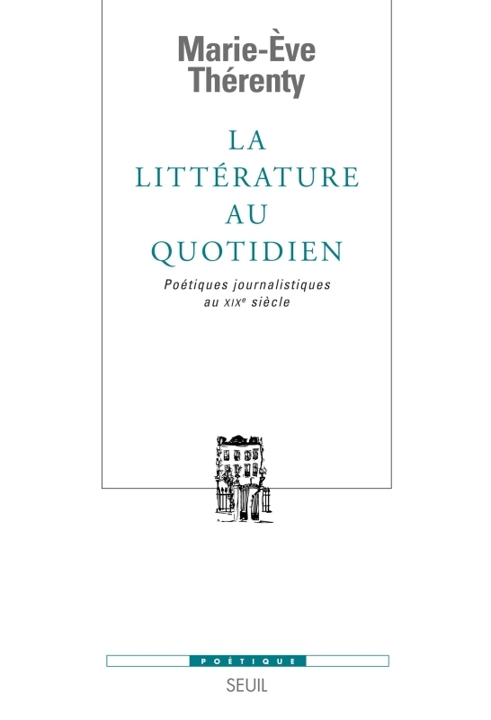 LITTERATURE AU QUOTIDIEN. POETIQUES JOURNALISTIQUES AU XIXE SIECLE (LA)