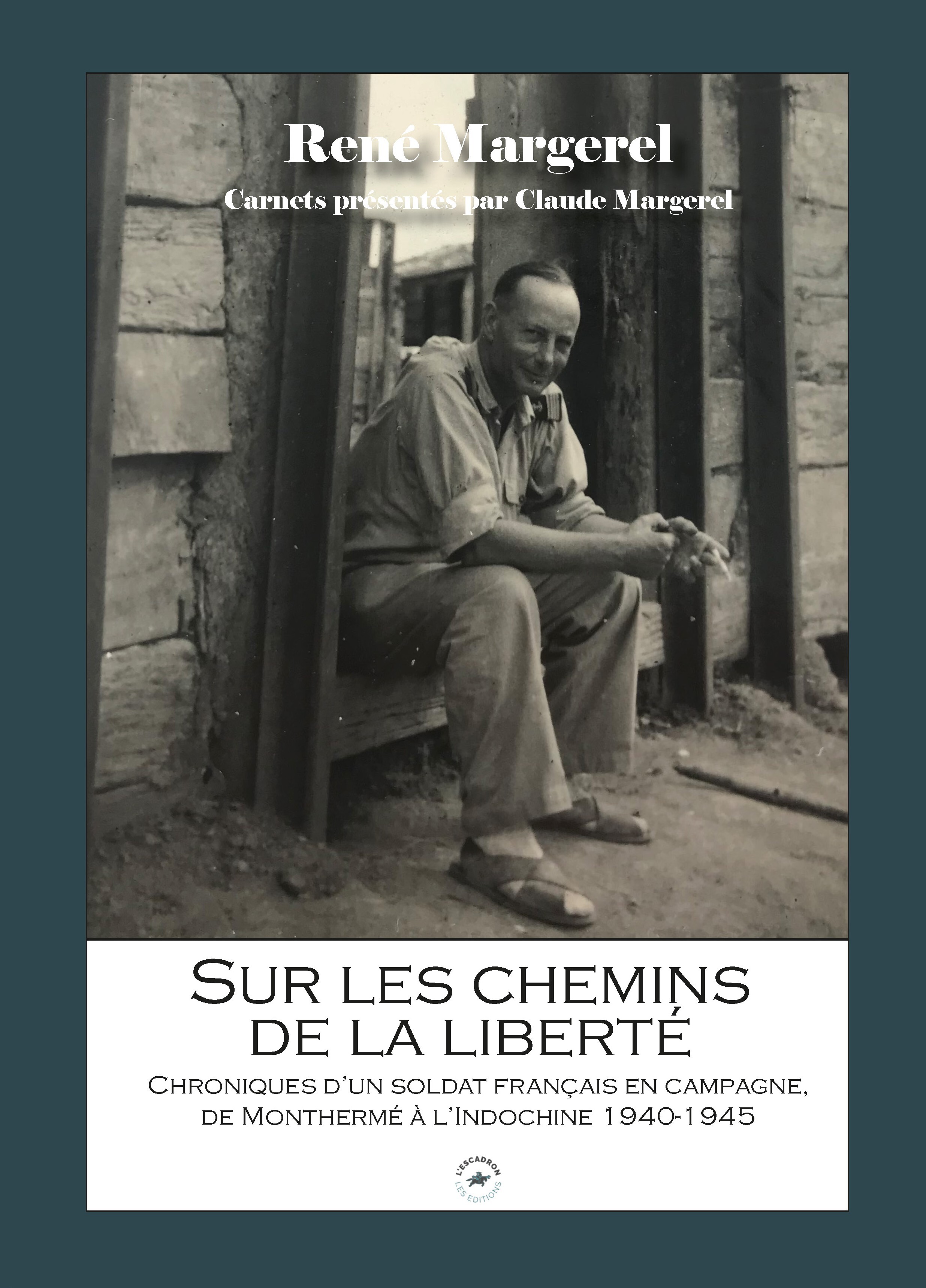 SUR LES CHEMINS DE LA LIBERTE : CHRONIQUES D'UN SOLDAT FRANCAIS EN CAMPAGNE, DE MONTHERME A L'INDOCH