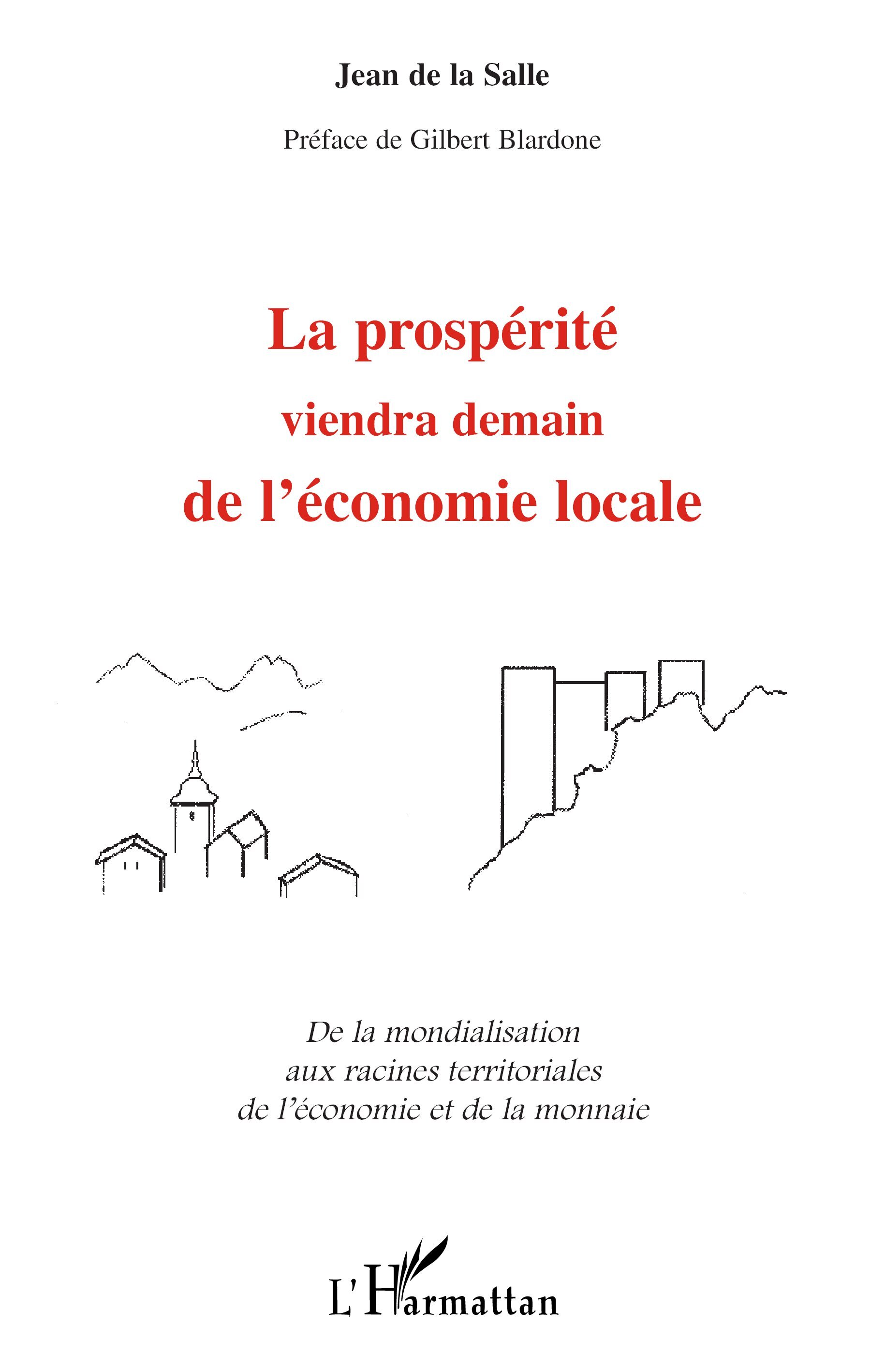 LA PROSPERITE VIENDRA DEMAIN DE L'ECONOMIE LOCALE - De la mondialisation aux racines territoriales de l'économie et de la monnaie