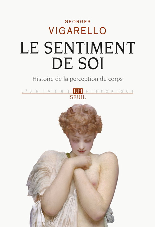 SENTIMENT DE SOI. HISTOIRE DE LA PERCEPTION DU CORPS (XVIE-XXE SIECLE) (LE)