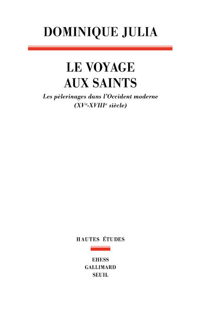 Le Voyage aux saints - Les pèlerinages dans l'Occident moderne (XVe-XVIIIe siècle)