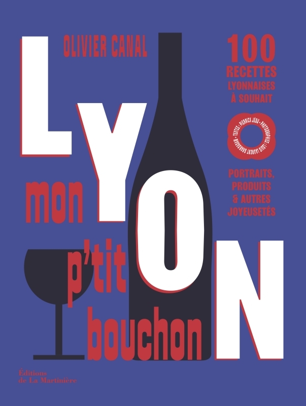Lyon, mon p'tit bouchon - 100 recettes lyonnaises à souhait. Portraits, produits & autres joyeusetés.