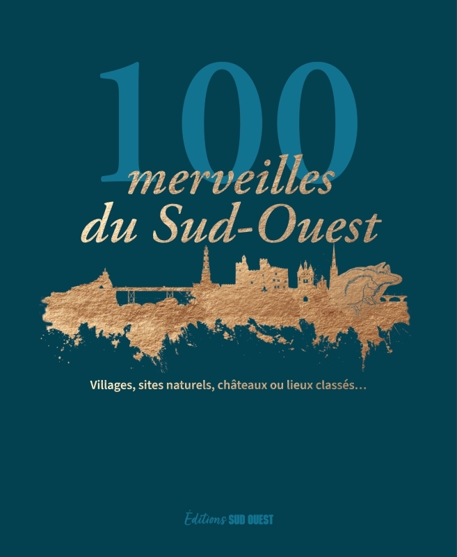 100 merveilles du Sud-Ouest - Villages, sites naturels, châteaux ou lieux classés