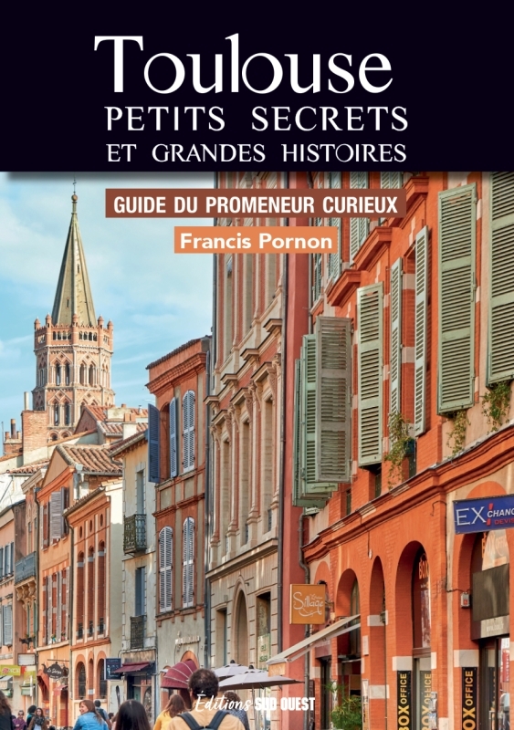 Toulouse. Petits secrets et grandes histoires - Guide du promeneur curieux