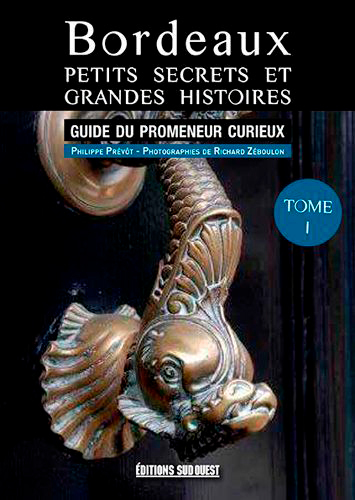 BORDEAUX, PETITS SECRETS ET GRANDES HISTOIRES (T1)