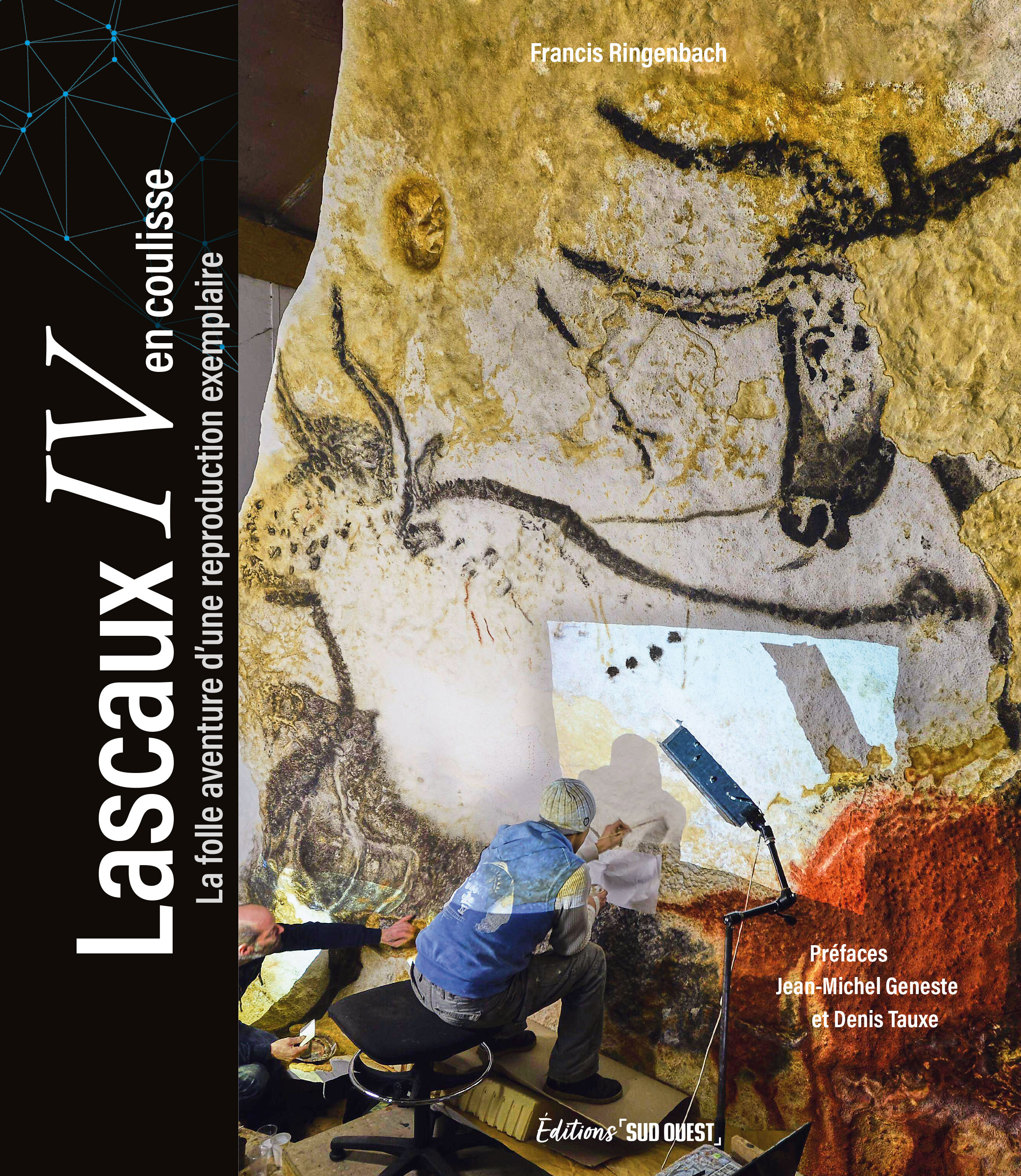 Lascaux IV en coulisse - La folle aventure d'une reproduction exemplaire