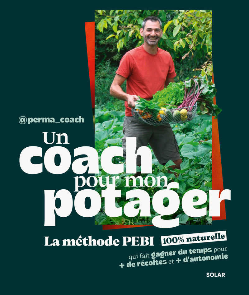 Un coach pour mon potager - La méthode PEBI 100% naturelle qui fait gagner du temps pour plus de récoltes et plus d'autonomie