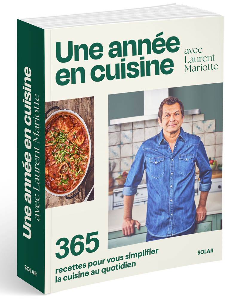 UNE ANNEE EN CUISINE AVEC LAURENT MARIOTTE - 365 RECETTES POUR VOUS SIMPLIFIER LA CUISINE AU QUOTIDI