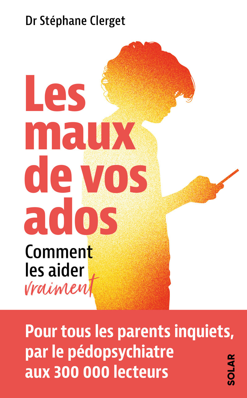 Les maux de vos ados - Comment les aider vraiment
